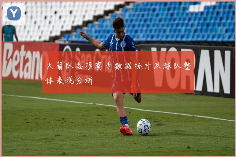 火箭队各项赛季数据统计及球队整体表现分析